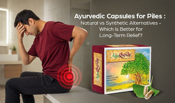 Ayurvedic Capsules for Piles: Natural vs Synthetic Alternatives — Which Is Better for Long-Term Relief?