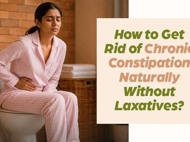 How to Get Rid of Chronic Constipation Naturally Without Laxatives - Welex Care
