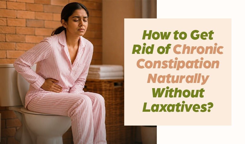 How to Get Rid of Chronic Constipation Naturally Without Laxatives - Welex Care